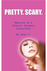 Pretty. Scary.: Memoirs of a Plastic Surgery Consultant