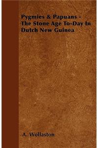 Pygmies & Papuans - The Stone Age To-Day In Dutch New Guinea