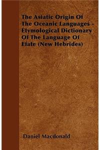 The Asiatic Origin Of The Oceanic Languages - Etymological Dictionary Of The Language Of Efate (New Hebrides)