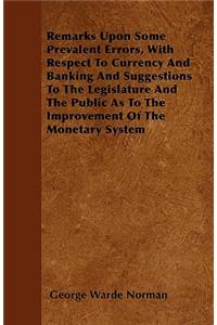 Remarks Upon Some Prevalent Errors, with Respect to Currency and Banking and Suggestions to the Legislature and the Public as to the Improvement of the Monetary System