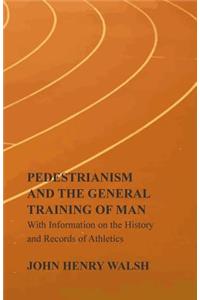 Pedestrianism and the General Training of Man - With Information on the History and Records of Athletics