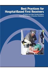 Best Practices for Hospital-Based First Receivers of Victims from Mass Casualty Incidents Involving the Release of Hazardous Substances