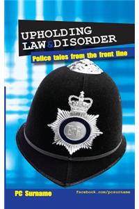 Upholding Law and Disorder: Police Tales from the Front Line