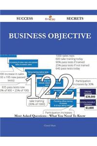 Business Objective 122 Success Secrets - 122 Most Asked Questions on Business Objective - What You Need to Know