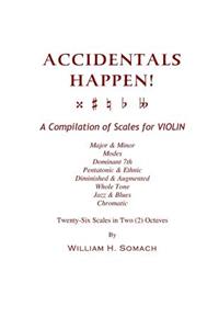 ACCIDENTALS HAPPEN! A Compilation of Scales for Violin in Two Octaves