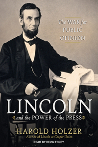 Lincoln and the Power of the Press: The War for Public Opinion