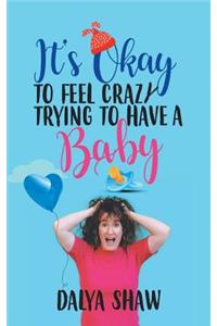 It'S Okay to Feel Crazy Trying to Have a Baby