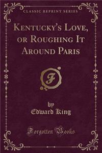 Kentucky's Love, or Roughing It Around Paris (Classic Reprint)
