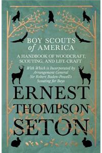 Boy Scouts of America - A Handbook of Woodcraft, Scouting, and Life-Craft - With Which is Incorporated by Arrangement General Sir Robert Baden-Powell's Scouting for Boys