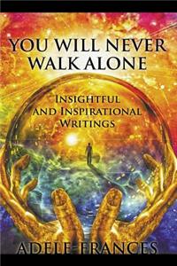 You Will Never Walk Alone: Insightful and Inspirational Writings