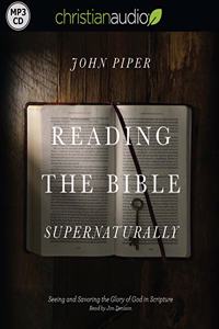 Reading the Bible Supernaturally: Seeing and Savoring the Glory of God in Scripture
