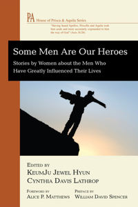 Some Men Are Our Heroes: Stories by Women About the Men Who Have Greatly Influenced Their Lives