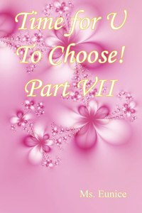 Time for U to Choose! Part VII