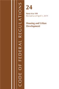 Code of Federal Regulations, Title 24 Housing and Urban Development 0-199, Revised as of April 1, 2019