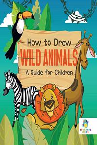 How to Draw Wild Animals A Guide for Children