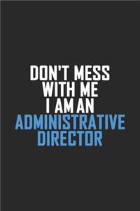 Don't Mess With Me I Am An Administrative Director