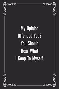 My Opinion Offended You You Should Hear What I Keep to Myself.