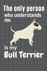 The only person who understands me is my Bull Terrier