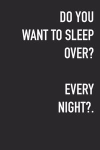 Do You Want To Sleep Over?.