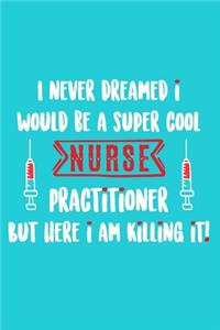 I Never Dreamed I Would Be A Super Cool Nurse Practitioner But Here I Am Killing It!