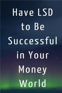 Have LSD to Be Successful in Your Money World