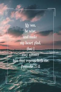 My son, be wise, and make my heart glad, that I may answer him that reproacheth me.