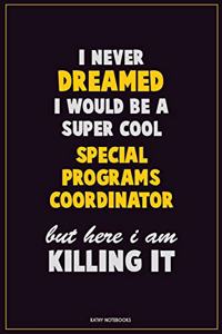 I Never Dreamed I would Be A Super Cool Special Programs Coordinator But Here I Am Killing It
