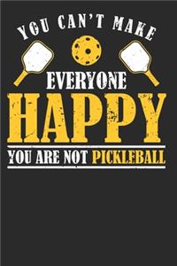 You Can't Make Everyone Happy You Are Not Pickleball
