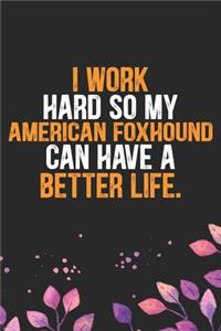 I Work Hard So My American Foxhound Can Have a Better Life