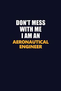 Don't Mess With Me Because I Am An aeronautical engineer