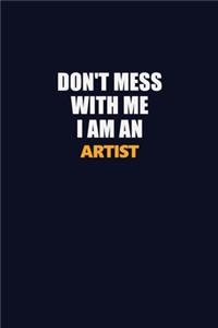 Don't Mess With Me Because I Am An artist