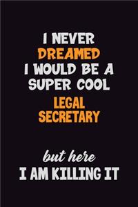 I Never Dreamed I would Be A Super Cool Legal Secretary But Here I Am Killing It