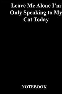 Leave Me Alone I'm Only Speaking to My Cat Today