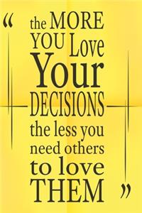 The more you love your decisions the less you need others to love them