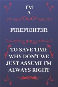I'm A Firefighter To Save Time Why Don't We Just Assume I'm Always Right