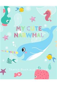 My Cute Narwhal Sketch Book and Journal: Narwhal Unicorn of the Sea XL Notebook with Lined and Blank Pages for writing drawing sketching and doodling