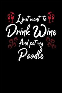 I Just Want To Drink Wine And Pet My Poodle