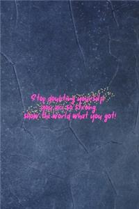 Stop Doubting Yourself! You Are So Strong. Show The World What You Got!