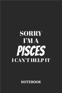 Sorry I'm a Pisces I can't help it Notebook