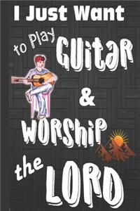 I just Want to Play Guitar & Worship the Lord