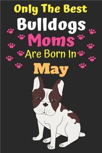 Only The Best Bulldogs Moms Are Born In May