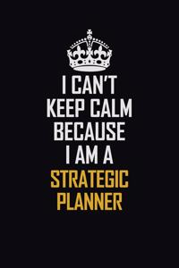 I Can't Keep Calm Because I Am A Strategic Planner