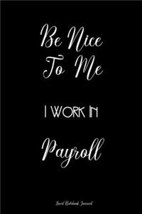 Be Nice To Me I Work In Payroll Lined Notebook Journal