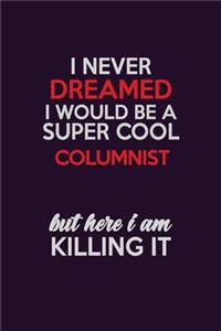 I Never Dreamed I Would Be A Super cool Columnist But Here I Am Killing It