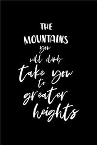 The Mountains You Will Climb Take You To Greater Heights