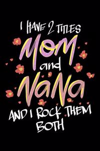 I Have 2 Titles Mom And Nana And I Rock Them Both