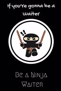 If you're gonna be a Waiter be a Ninja Waiter