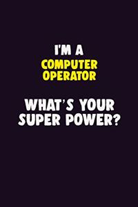 I'M A Computer Operator, What's Your Super Power?