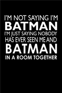 I'm Not Saying I'm Batman I'm Saying Nobody Has Ever Seen Me And Batman In A Room Together