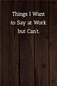 Things I Want to Say at Work but Can't. Notebook